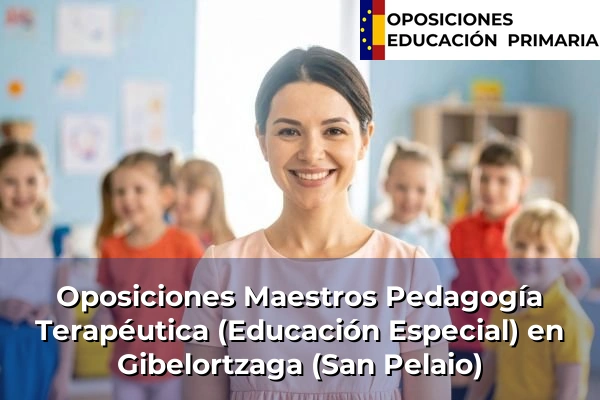 Oposiciones Maestros Pedagogía Terapéutica (Educación Especial) en Elguero 54 Oposiciones Maestros Pedagogía Terapéutica (Educación Especial) en Gibelortzaga (San Pelaio)